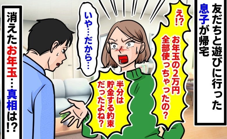 「お年玉の2万円、全部使ったの！？」黙り込む中学生の息子…半分貯金の約束は！？いったい何が…！？