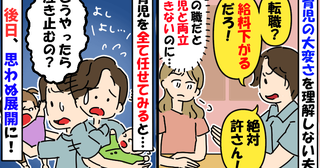 仕事と育児の両立を考え転職を検討…夫「収入が減るだろ！家事分担もムリ」→週末、予想外の展開に！