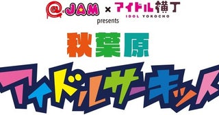 @ JAM×アイドル横丁コラボフェス＜秋葉原アイドルサーキット＞第4弾に、でんぱ組、わーすた、Task、Appare!ら34組