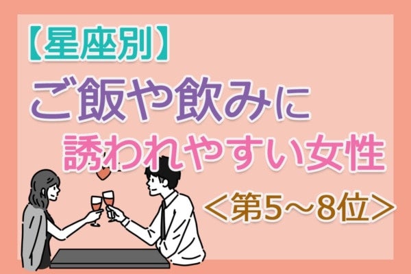 【星座別】気づけば誘われる。「ご飯や飲みに誘われやすい人」は何座？占い師のアドバイス付き＜第5～8位＞
