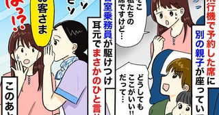 「私たちの席ですが…」飛行機の予約席に別の親子→理不尽な要求にゾッ！すると客室乗務員が私の耳元で