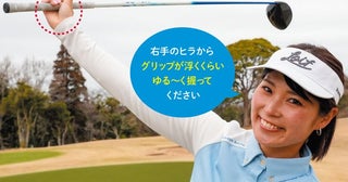 強く握るのは絶対にダメ！ 300yドラコン女子は「トップで右手からグリップが浮く」ほどゆるゆるだった