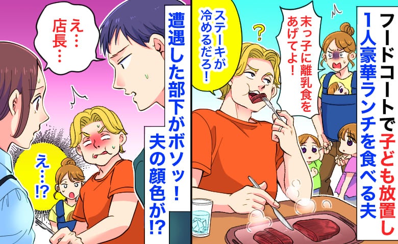 夫「ステーキが冷める！」フードコートで子どもを放置し豪華ランチ→遭遇した部下がボソ！夫が顔面蒼白