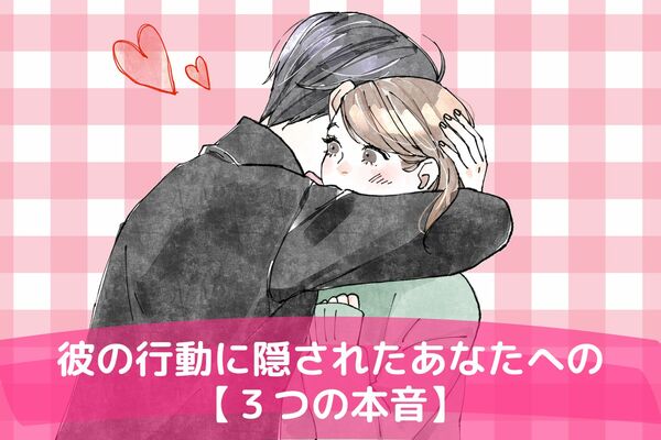 「早く気付いて」彼の行動に隠されたあなたへの【３つの本音】とは？