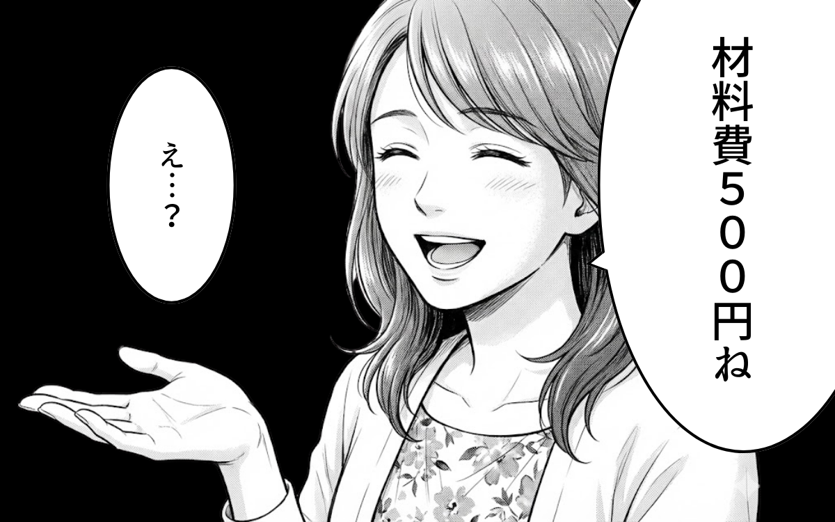 「材料費500円ね！」手作りを褒めただけなのにお金とるの!? 善意のハンドメイドがまさかの展開へ