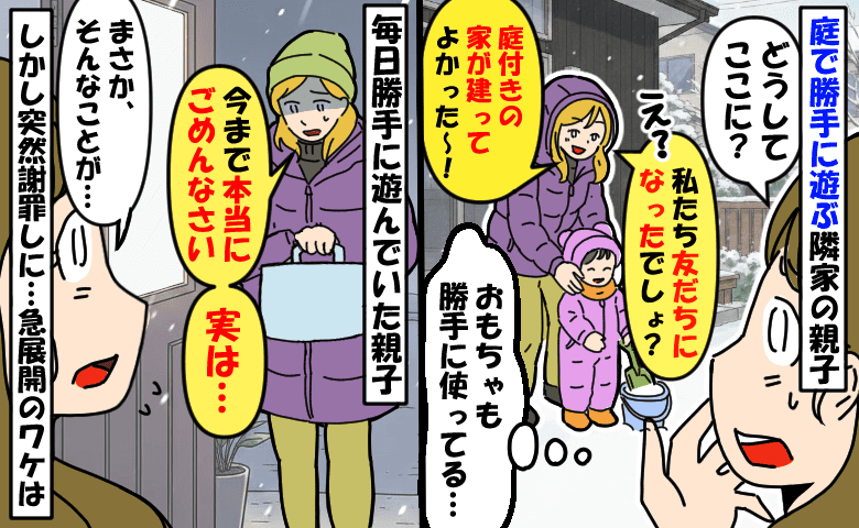 勝手に庭で遊ぶ隣家の親子「庭付きの家が建ってよかった〜！」後日急に菓子折りを持って謝罪…一体何が