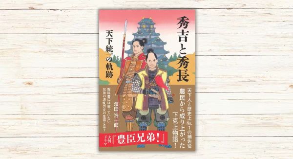 農民から成り上がった2人の下克上物語『秀吉と秀長 天下統一の軌跡』大河ドラマの“予習”もできる