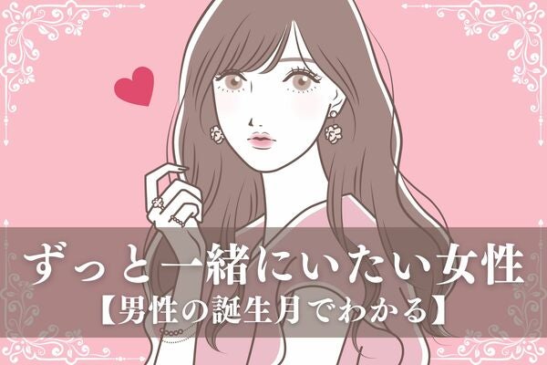 男性の誕生月でわかる！「ずっと一緒にいたい」女性の特徴＜１月～６月＞