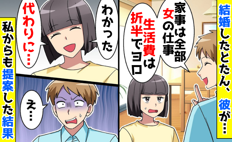 「家事はお前！生活費は折半！」自慢の彼がクズ夫に豹変→「OK！代わりに…」私の提案で面目丸潰れ！