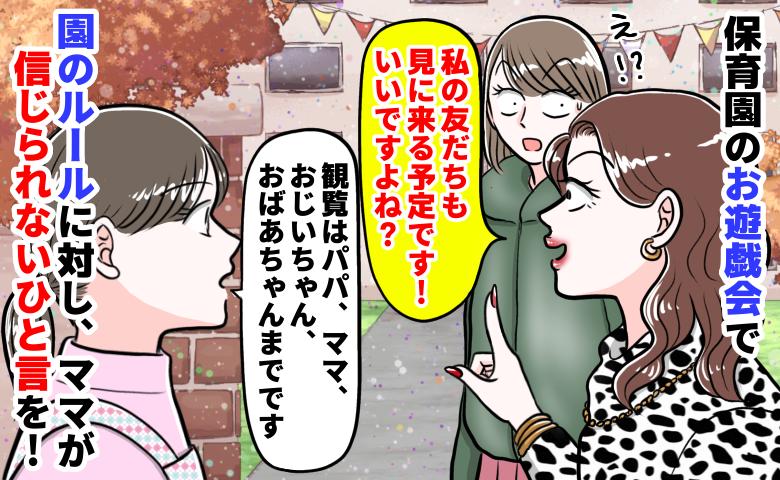 園ママ「お遊戯会に友だちも呼んだから〜」先生「ルール違反です」注意すると…え？想定外の返答にゾッ