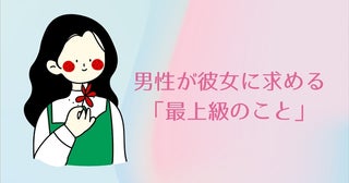 「無理言わないけど、できたら完璧！」男性が彼女に求める「最上級のこと」３選