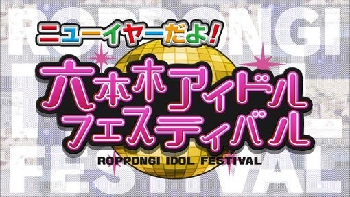 ＜ニューイヤーだよ！六本木アイドルフェスティバル＞開催決定！ 第1弾にFES☆TIVE、虹コン、わーすた、ジャムズ、きゃんちゅーら11組