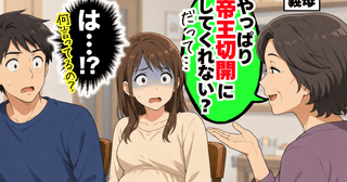 義母「帝王切開にしてくれない？」は！？義母が出産方法に口出し➡しかも身勝手な理由で思わず絶句！