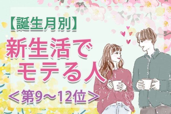 【誕生月別】自然と注目を集める。「新生活でモテやすい」のは何月生まれ？占い師のアドバイス付き＜第9～12位＞