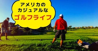 【だからゴルフが盛り上がる？】ゴルフ大国アメリカの緩くてカジュアルなゴルフ文化を徹底紹介！