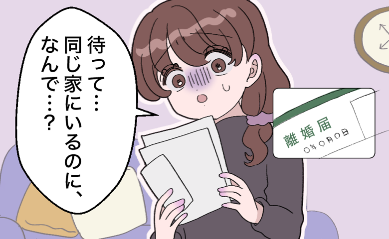 「え、離婚届？」同じ家に住む夫から突然届いた郵便物。話し合いもないままに突きつけられた私は