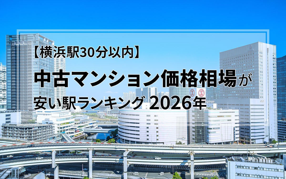 【横浜駅30分以内】中古マンション価格相場が安い駅ランキング2026年。ファミリー向け1位は1990万円！