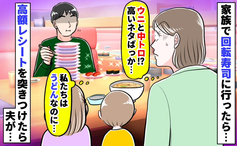 家族でお寿司「私はうどんなのに…」高級ネタばかりを食べる夫→会計でゾッ！レシートを突きつけた結果