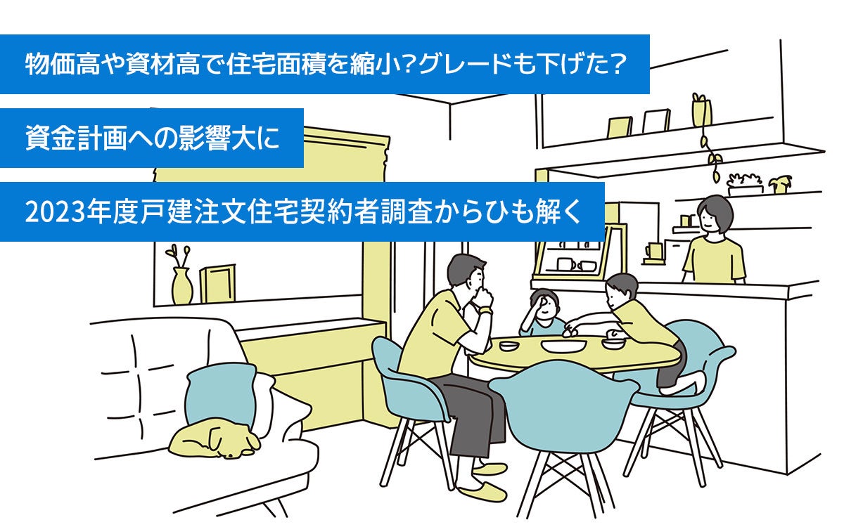 物価高や資材高で住宅面積を縮小？グレードも下げた？資金計画への影響大に 2023年度戸建注文住宅契約者調査からひも解く