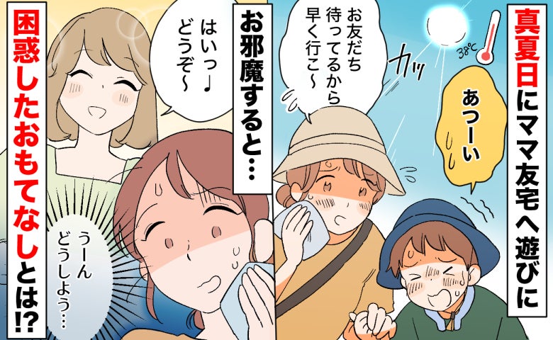 38度の猛暑の中ママ友宅へ…→「お茶どうぞ〜♪」悪気はないだろうけど…。驚きのおもてなしとは？