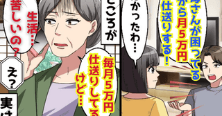 夫「母さんに月5万円仕送りする」義母「月5万円仕送りしてるけど…」1年後、夫の嘘発覚！真相は…