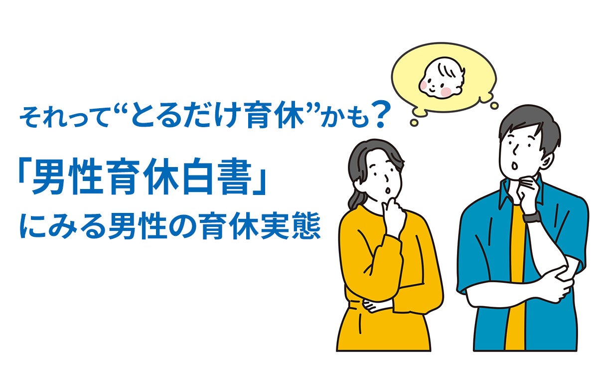 それって“とるだけ育休”かも？「男性育休白書」に見る育休実態、男女間に差のある満足度に注目