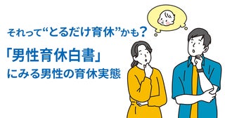 それって“とるだけ育休”かも？「男性育休白書」に見る育休実態、男女間に差のある満足度に注目