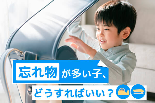 忘れ物が多い我が子へのサポート忘れ物は成長のきっかけにもなる!?【教えて！赤ペン先生】