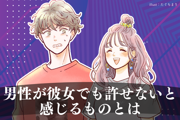 【男性ドン引き】男性が言いにくい彼女でも許せないと感じるものとは