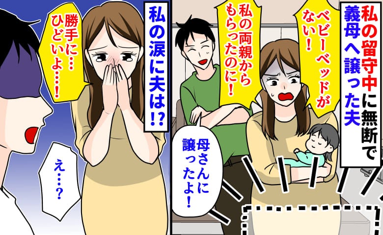 「両親からもらったベビーベッドがない！」私の留守中に無断で義母へ譲った夫→ひどい！私の涙に夫は…