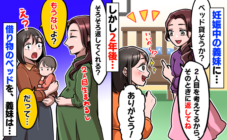 私「ベビーベッド返してくれる？」義妹「もうないよ！？」貸したはずなのになぜ！？思わずドン引き！
