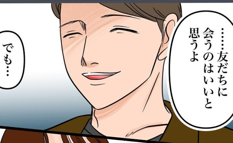 夫「いいと思うよ。でも…」友人とお茶する計画を夫に話すと、まさかの展開に！夫の本心はいったい…