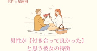 男性の星座でわかる！男性が【付き合って良かった】と思う彼女の特徴＜てんびん座～うお座＞