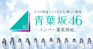 新グループ「青葉坂46」、メンバー募集開始乃木坂46、櫻坂46、日向坂46につながる1年限定のグループ