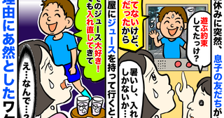 夏休みに息子の友人がアポ無し訪問⇒家に入れると「好きなジュースだ！でも入れ直して」え？理由に絶句