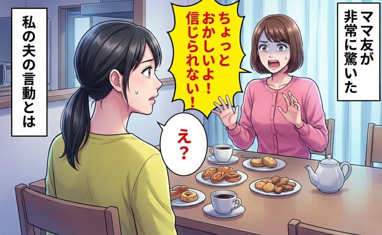 「うそでしょ？信じられない！」え？うちって変わってるの？ママ友がありえないと言った夫の行動とは