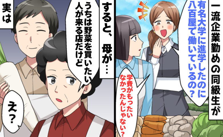 「地味な仕事ね」実家の八百屋で働く私を見下す同級生。店に取引先として現れた人物の正体に絶句