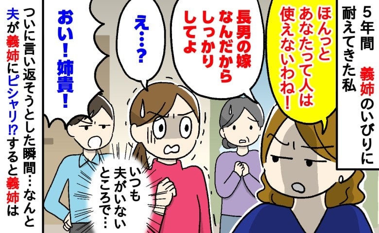 「使えない嫁ね」会えば嫌味を言う義姉→5年耐えた私が言い返そうとした瞬間、夫がピシャリ！？
