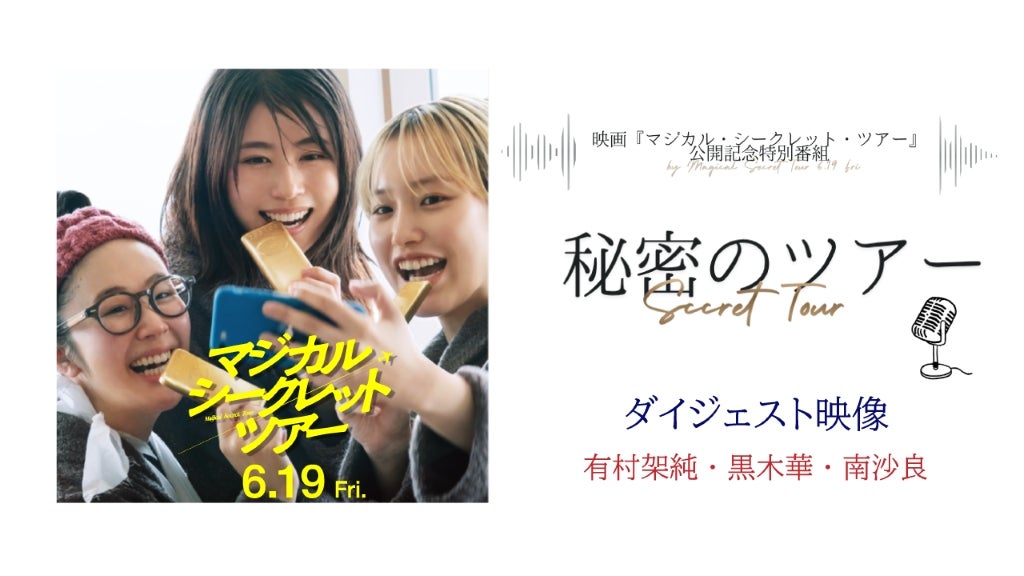 有村架純、黒木華、南沙良が語る「マジカル・シークレット・ツアー」撮影秘話期間限定コンテンツ【秘密のツアー】ダイジェスト映像を披露