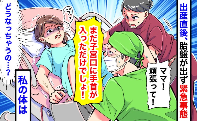 医師「まだ子宮口に手首が入っただけ！」出産直後、胎盤が出ず緊急事態→子宮摘出の同意書…私の体は