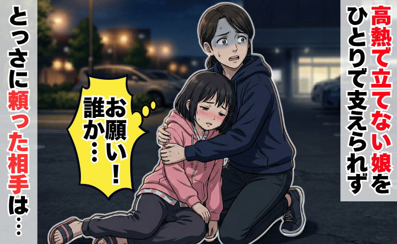 「誰か…」高熱で立てない娘、夫は出張中→救急病院の駐車場で途方に暮れた私…頼った相手の行動に涙