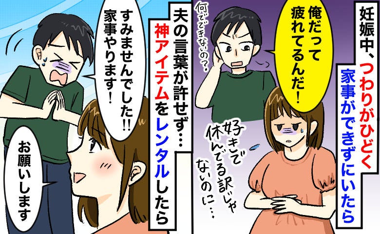 妊娠中しんどくて家事ができない私に「俺だって疲れてる」あるものをレンタルしたら、夫の態度が一変