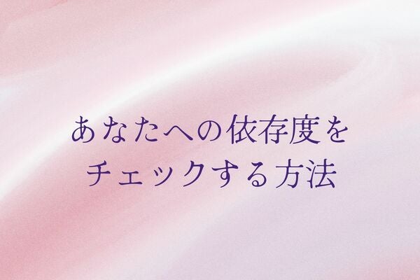 「これガチです…」あなたへの依存度をチェックする方法