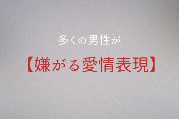 「そういうノリまじで無理だわ」多くの男性が【嫌がる愛情表現】