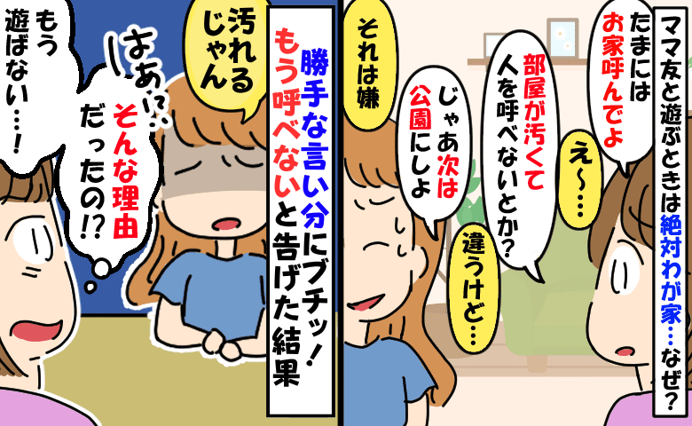 「うちは汚されたくないし～」毎回わが家に押しかける図々しいママ友→「もう呼べない」と告げた結果！