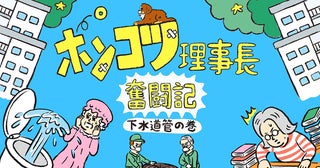 1階トイレの逆流が止まらない！ 老朽化団地の下水道管に隠された「7年間の衝撃の事実」とは【ポンコツ理事長奮闘記4】