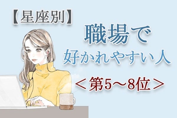 【星座別】愛嬌が武器になる？新しい環境でも好印象な「職場で好かれやすい人」は？占い師のアドバイス付き＜第5～8位＞