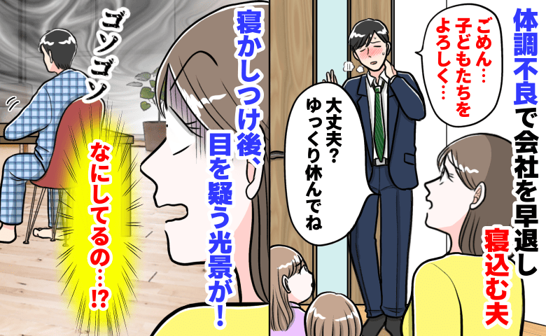 「体調悪い…」早退した夫が寝室でゴソゴソ…「子ども寝た？」手に握られていたモノを見て絶句のワケ