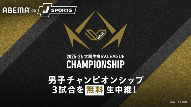 ＜2025-26 大同生命SV.LEAGUE MEN CHAMPIONSHIP＞準々決勝・準決勝・決勝GAME1の計3試合をABEMAで無料生配信