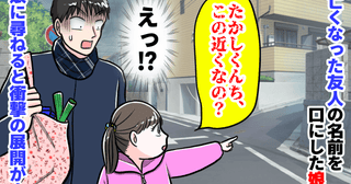 「たかしくんち、この近くなの？」亡くなった友人の名前を口にした娘→え…？尋ねると衝撃の展開が！